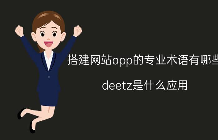 搭建网站app的专业术语有哪些 deetz是什么应用？